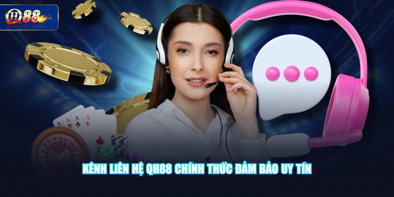 Kênh liên hệ QH88 chính thức đảm bảo uy tín