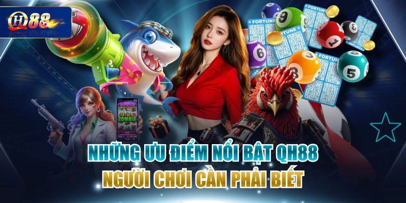 Những Ưu Điểm Nổi Bật QH88 Người Chơi Cần Phải Biết