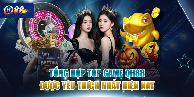 Tổng Hợp Top Game QH88 Được Yêu Thích Nhất Hiện Nay